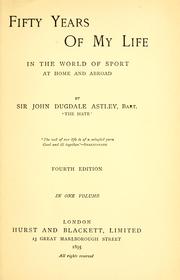 Cover of: Fifty years of my life in the world of sport at home and abroad by Astley, John Dugdale Sir, 3d Bart.