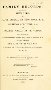 Cover of: Family records: containing memoirs of Major-General Sir Isaac Brock, K. B., Lieutenant E. W. Tupper, R. N., and Colonel William De Vic Tupper, with notices of Major-General Tupper and Lieut. C. Tupper, R. N.; to which are added the Life of Te-cum-seh, a memoir of ColonelHavilland Le Mésurier, &c. &c. &c