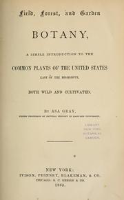 Cover of: Field, forest, and garden botany: a simple introduction to the common plants of the United States east of the Mississippi, both wild and cultivated.
