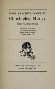 Cover of: Four favorite books by Christopher Morley: four volumes in one: Parnassus on wheels; The Haunted bookshop; Where the blue begins; Thunder on the left.