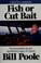 Cover of: Fish or cut bait