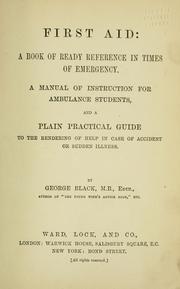 Cover of: First aid; a book of ready reference in times of emergency, a manual of instruction for ambulance students, and a plain practical guide to the rendering of help in case of accident or sudden illness