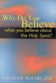 Cover of: Why Do You Believe What You Believe About the Holy Spirit? by Graham McFarlane