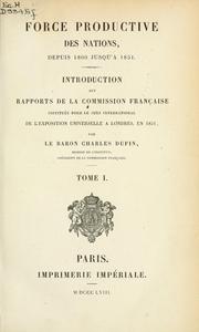 Cover of: Force productive des nations, depuis 1800 jusqu'à 1851: introduction aux rapports de la commission française institutée pour le jury international de l'exposition universelle à Londres, en 1851.