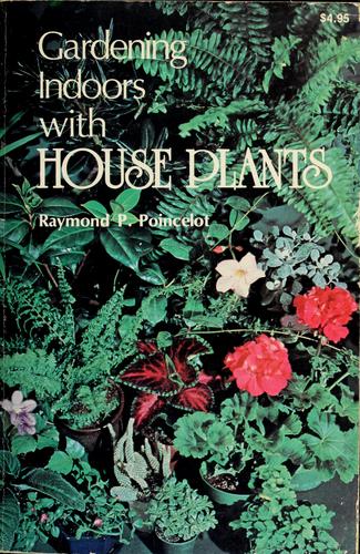 Gardening Indoors with House Plants by Raymond P. Poincelot