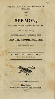 Cover of: The folly, guilt, and mischiefs of duelling: a sermon, preached in the college chapel at New Haven, on the sabbath preceding the annual commencement, September, 1804