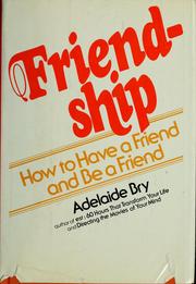 Cover of: Friendship, how to have a friend and be a friend by Adelaide Bry