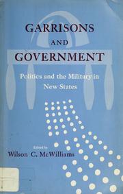 Cover of: Garrisons and government: politics and the military in new states