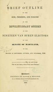 Cover of: A brief outline of the rise, progress, and failure of the revolutionary scheme of the nineteen Van Buren electors of the Senate of Maryland, in the months of September, October, and November, 1836 ... by 