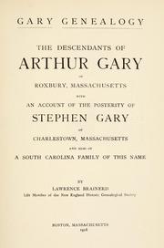 Cover of: Gary genealogy: the descendants of Arthur Gary of Roxbury, Massachusetts, with an account of the posterity of Stephen Gary of Charlestown, Massachusetts, and also of a South Carolina family of this name