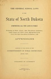 Cover of: The general school laws of the state of North Dakota: comprising all the laws in force pertaining to public schools, state educational institutions, school lands and public lands appropriated to the use of the state educational institutions, with appendices.