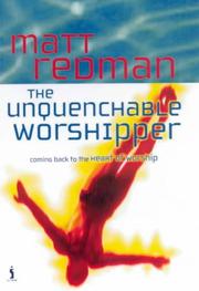 Cover of: The Unquenchable Worshipper by Matt Redman