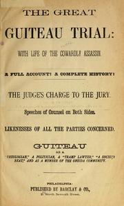 Cover of: The Great Guiteau Trial: with life of the cowardly assassin.: A full account! A complete history! The judge's charge to the jury. Speeches of counsel on both sides. Likenesses of all the parties concerned. Guiteau as a theologian, a politician, a tramp lawyer, a society beat, and as a member of the Oneida community.
