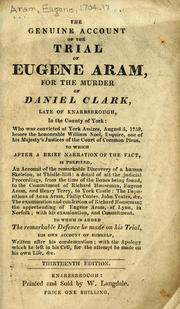 Cover of: genuine account of the life and trial of Eugene Aram: for the murder of Daniel Clark ... who was convicted at York assizes, August 5, 1759, before the Hon. William Noel ... to which are added the remarkable defence he made on his trial ; his own account of himself, written after his condemnation, with his apology ... for the attempt he made on his own life ; and his plan for a lexicon, some pieces of poetry, &c. ...