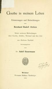 Cover of: Goethe in meinem Leben, Erinnerungen und Betrachtungen: nebst weiteren Mittheilungen über Goethe, Schiller, Wieland und ihre Zeit aus Abekens Nachlasz