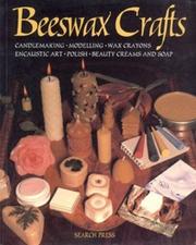Cover of: Beeswax Crafts: Candlemaking, Modelling, Beauty Creams, Soaps and Polishes, Encaustic Art, Wax Crayons