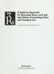 Cover of: A guide to approvals for recycling sites, leaf and yard waste composting sites and compost use, as required under Ontario Regulation 101/94