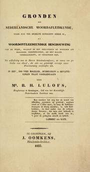 Cover of: Gronden der Nederlandsche woordafleidkunde, voor zoo ver dezelve eenigzins zeker is, of woordontleedkundige beschouwing van de wijze, waarop in het Hollandsch de woorden uit elkander voortspruiten, en met elkaar vermaagschapt of verbonden zijn.