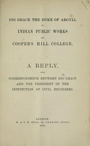 Cover of: His Grace the Duke of Argyll on Indian Public Works and Cooper's Hill College: a reply : with correspondence between Grace and the President of the Institution of Civil Engineers.