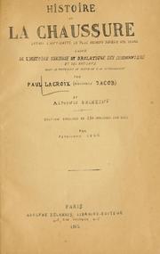 Cover of: Histoire de la chaussure depuis l'antiquité la plus reculée jusqu'à nos jours: suivie de l'histoire sérieuse et drolatique des cordonniers...par Paul Lacroix (bibliophile Jacob)...et Alphonse Duchesne. Éd. enrichie de 250 gravures sur bois