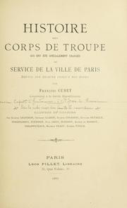 Cover of: Histoire des corps de troupe qui ont été spécialement chargés du service de la ville de Paris depuis son origine jusqu'à nos jours by François Cudet