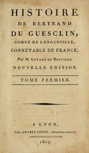 Histoire de Bertrand Du Guesclin, comte de Longueville, connétable de France by Guillaume François Guyard de Berville