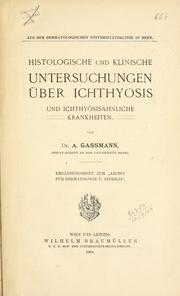 Cover of: Histologische und klinische Untersuchengen über Ichthyosis und Ichthyosisähnliche Krankheiten. by A Gassmann, A Gassmann