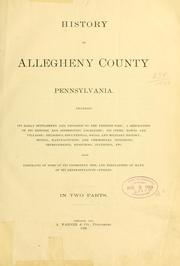 Cover of: History of Allegheny County, Pennsylvania.: Including its early settlement and progress to the present time; a description of its historic and interesting localities; its cities, towns and villages; religious, educational, social and military history; mining, manufacturing and commercial interests, improvements, resources, statistics, etc. Also ... biographies of many of its representative citizens.