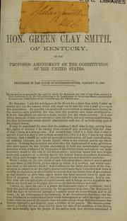 Cover of: Hon. Green Clay Smith, of Kentucky, on the proposed amendment of the constitution of the United States, delivered in the House of Representatives, January 12, 1865. by Green Clay Smith