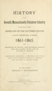Cover of: History of the Seventh Massachusetts volunteer infantry in the war of the rebellion of the southern states against constitutional authority.: 1861-1865.  With description of battles, army movements, hospital life, and incidents of the camp, by officers and privates; and a comprehensive introduction of the moral and political forces which precipitated the war of secession upon the people of the United States.