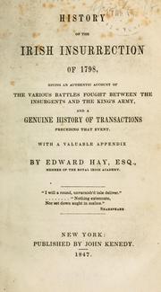 Cover of: History of the Irish insurrection of 1798: giving an authentic account of the various battles fought between the insurgents and the king's army, and a genuine history of transactions preceding that event. With a valuable appendix