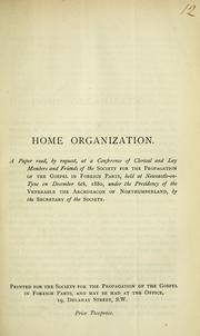 Cover of: Home organization: a paper read, by request, at a conference of Clerical and Lay Members and Friends of the Society for the Propagation of the Gospel in Foreign Parts, held a Newcastle-on-Tyne, on December 6th, 1880, under the presidency of the venerable the Archdeacon of Northumberland