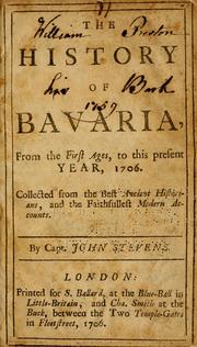Cover of: The history of Bavaria: from the First Ages, to this present year, 1706. Collected from the Best Ancient Historians, and the Faithfullest Modern Accounts
