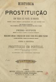 Cover of: História da prostituição, em todos os povos do mundo desde a mais remota antiguidade até aos nossos dias ... por Pedro Dufour, notavelmente ampliada e enriquecida com valiosos estudos por D. Amancio Peratoner e outros escriptores, e seguida de um importante trabalho sobre a Historia da prostituição em Portugal, desde os tempos mais obscuros da Lusitania até nossos dias by P. L. Jacob