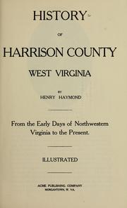 Cover of: History of Harrison County, West Virginia: from the early days of Northwestern Virginia to the present