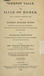 Cover of: Homerou Ilias.: The Iliad of Homer, with a carefully corrected text; with copious English notes, illustrating the grammatical construction, the manners and customs, the mythology and antiquities of the heroic ages; and preliminary observations on points of classical interest and importance connected with Homer and his writings.  By William Trollope.