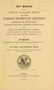 Cover of: The history of the French, Walloon, Dutch and other foreign Protestant refugees settled in England from the reign of Henry VIII to the revocation of the Edict of Nantes: with notices of their trade and commerce, copious extracts from the registers, lists of the early settlers, ministers, &c., and an appendix containing copies of the charter of Edward VI, &c.