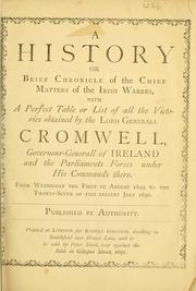 Cover of: A history or brief chronicle of the chief matters of the Irish warres, with a perfect table or list of all the victories obtained by the Lord General Cromwell, Governour-Generall of Ireland and the Parliaments forces under his commands there. From Wednesday the first of August 1649 to the twenty-sixth of this present July 1650. | 