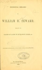 Cover of: Incidental remarks of William H. Seward, relative to grants of lands to Hungarian exiles, &c.: Delivered in the Senate of the United States, January 30, 1850.