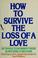 Cover of: How to survive the loss of a love