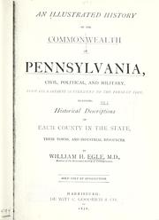 Cover of: An illustrated history of the commonwealth of Pennsylvania, civil, political, and military, from its earliest settlement to the present time including historical descriptions of each county in the state, their towns, and industrial resources by Egle, William Henry