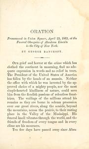 Cover of: Hon. George Bancroft's oration: pronounced in New York, April 25, 1865, at the obsequies of Abraham Lincoln. The funeral ode by William Cullen Bryant. Presidents Lincoln's emancipation proclamation, January 1, 1863. His last inaugural address, March 4, 1865 ...