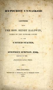 Cover of: Hypocrisy unmasked: in letters from the Hon. Henry Baldwin, Judge of the Supreme Court of the United States, to Stephen Simpson, Esq., editor of the Pennsylvania Whig.