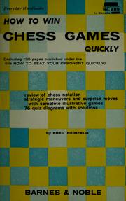 Cover of: How to win chess games quickly: (including 120 pages published under the title, How to beat your opponent quickly)