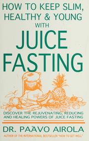 Cover of: How to keep slim, healthy and young with juice fasting by Paavo O. Airola