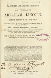 Cover of: Illustrated life, services, martyrdom and funeral of Abraham Lincoln ...: With a full account of the imposing ceremonies at the national capital, on February 12th, 1866, and the Hon. George Bancroft's oration, delivered on the occasion before both houses of Congress ... With a portrait of Abraham Lincoln, and other illustrative engravings of the scene of the assassination, etc. ...
