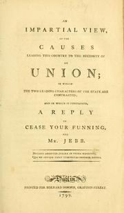 Cover of: impartial view, of the causes leading this country [i.e. Ireland] to the necessity of an union: in which the two leading characters of the state are contrasted ; and in which is contained a reply to Cease your funning and Mr. Jebb.