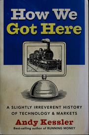 Cover of: How we got here: a slightly irreverent history of technology & markets