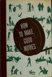 Cover of: How to make good movies: a non-technical handbook for those considering the ownership of an amateur movie camera and for those already actively engaged in the making of home movies who want to improve the interest and quality of their films.