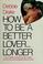 Cover of: How to be a better lover ... longer